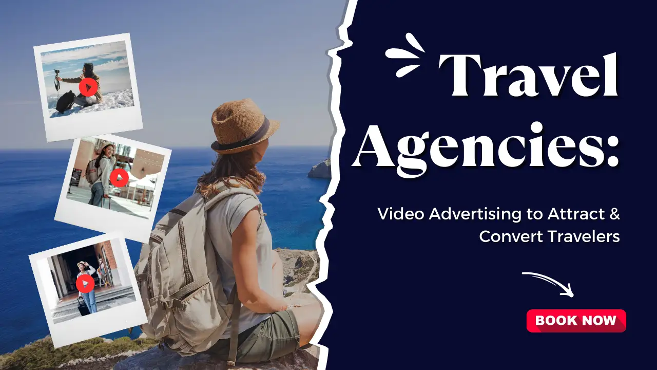 How Video Advertising Powers Travel Agencies to Attract and Convert More Travelers